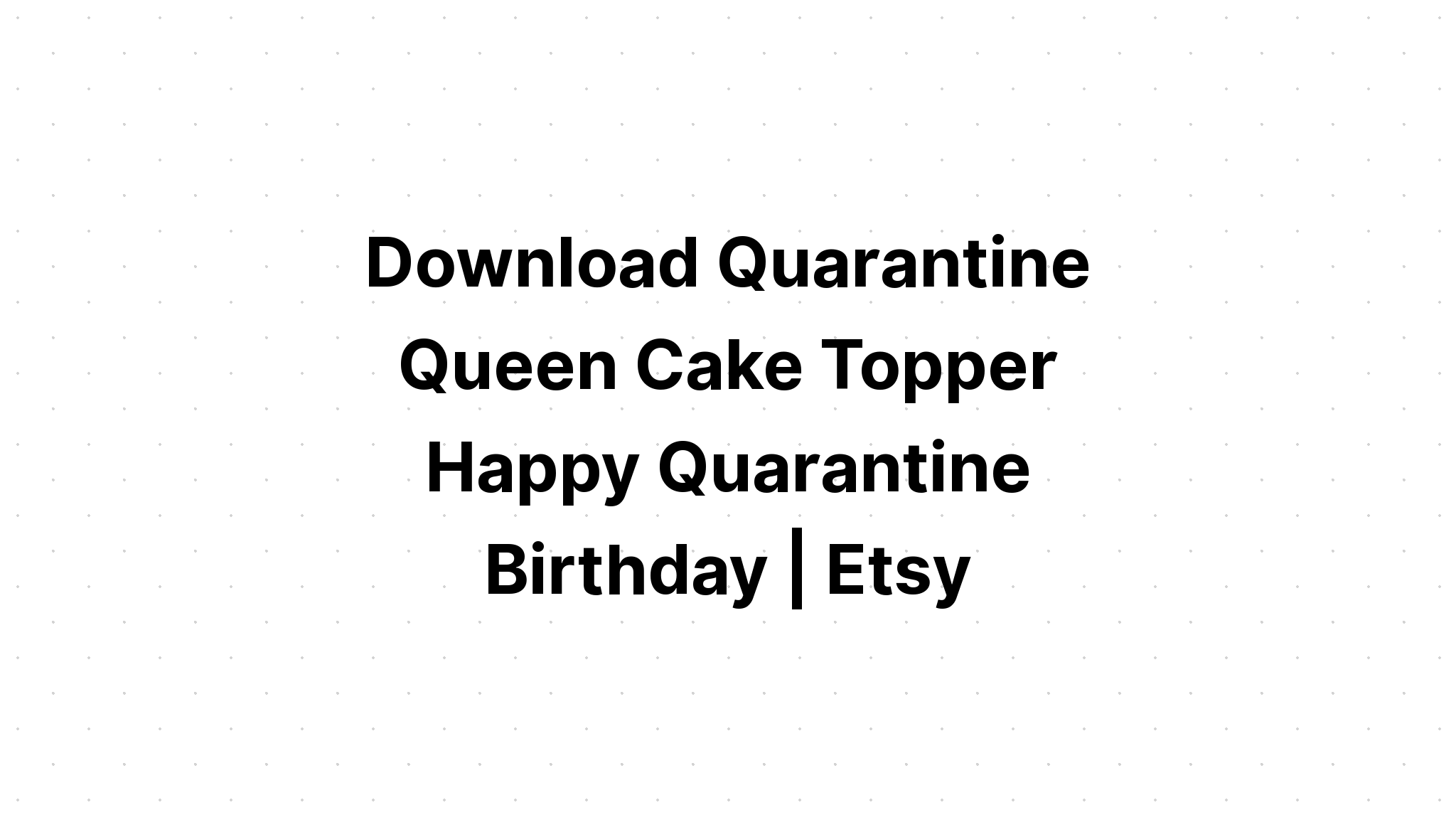 Download Quarantine Queen Birthday Cake Topper SVG File